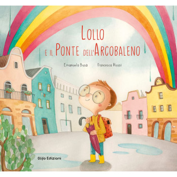 Lollo e il ponte dell'Arcobaleno Glifo Editore